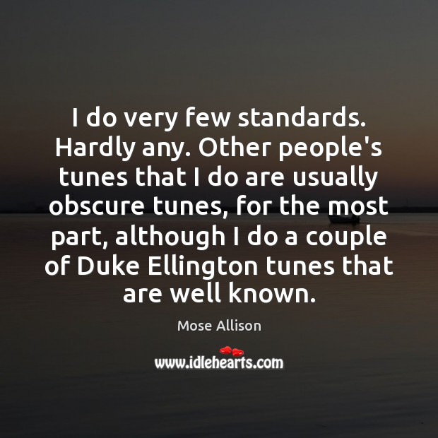 I do very few standards. Hardly any. Other people’s tunes that I Mose Allison Picture Quote