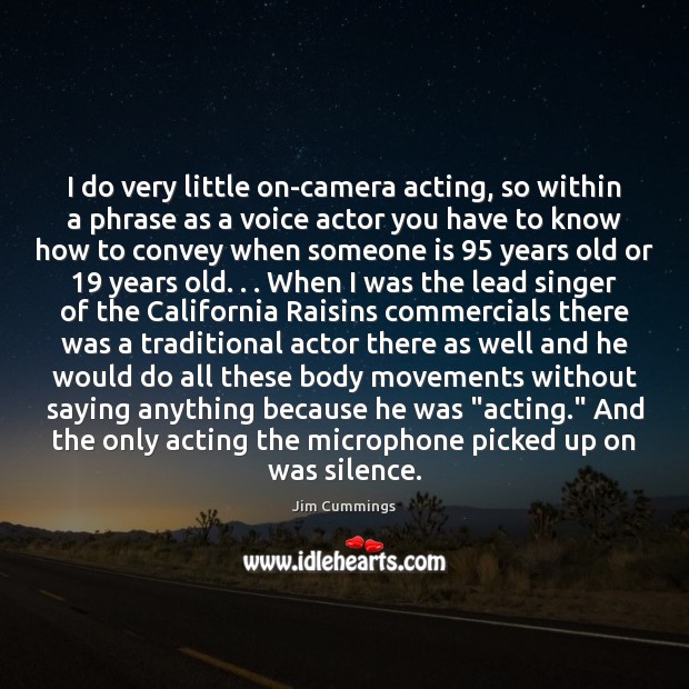 I do very little on-camera acting, so within a phrase as a Jim Cummings Picture Quote