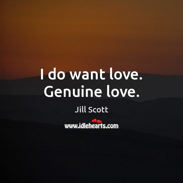 I do want love. Genuine love. Jill Scott Picture Quote