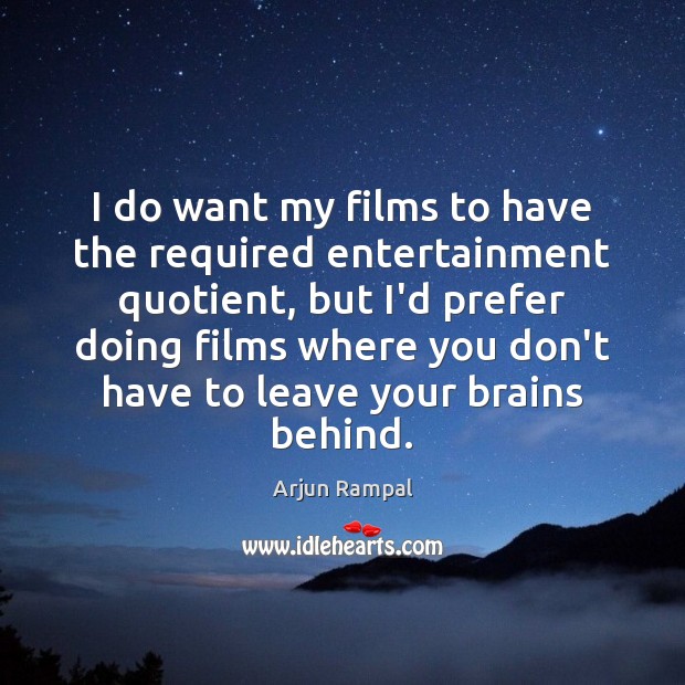I do want my films to have the required entertainment quotient, but Arjun Rampal Picture Quote