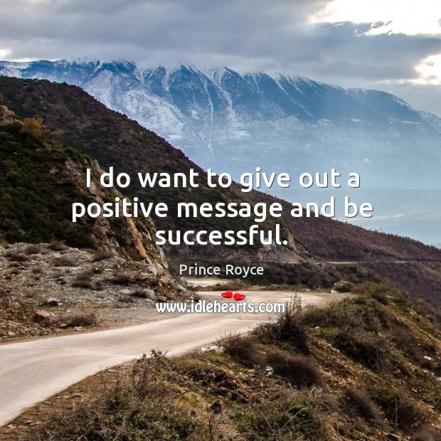 I do want to give out a positive message and be successful. Prince Royce Picture Quote