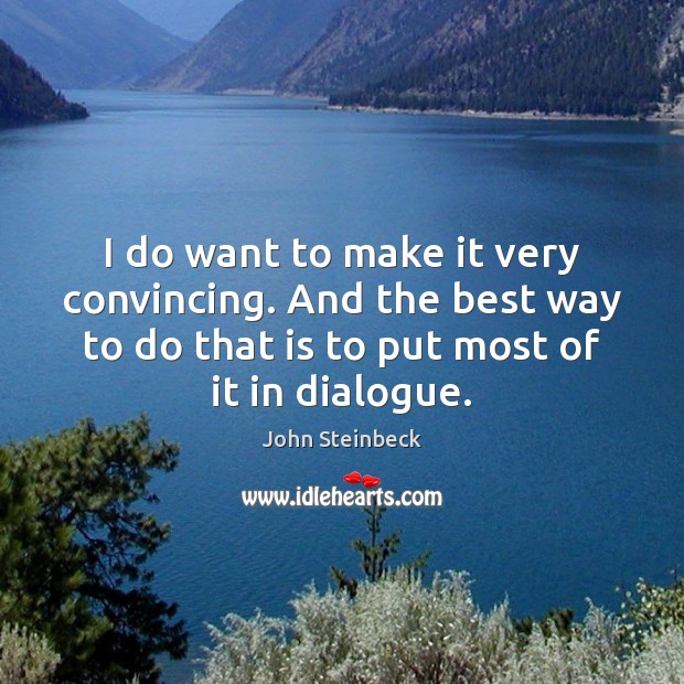 I do want to make it very convincing. And the best way John Steinbeck Picture Quote