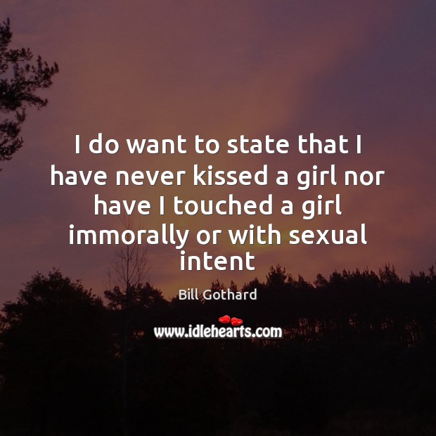 I do want to state that I have never kissed a girl Bill Gothard Picture Quote