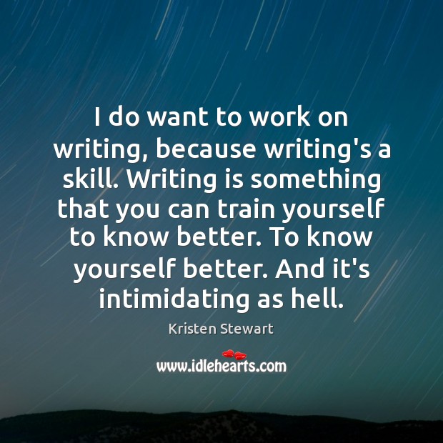 I do want to work on writing, because writing’s a skill. Writing Kristen Stewart Picture Quote