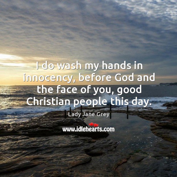 I do wash my hands in innocency, before God and the face of you, good christian people this day. Image