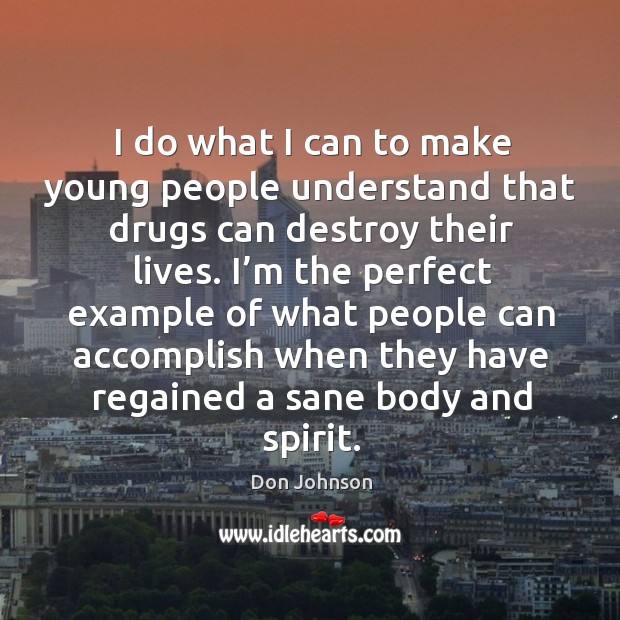 I do what I can to make young people understand that drugs can destroy their lives. Don Johnson Picture Quote