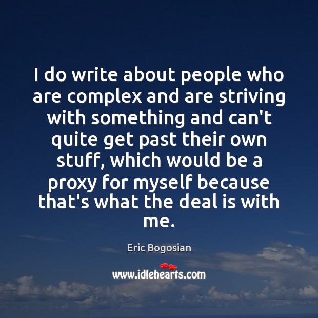 I do write about people who are complex and are striving with Eric Bogosian Picture Quote