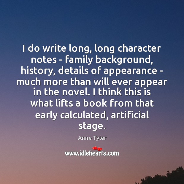 I do write long, long character notes – family background, history, details Anne Tyler Picture Quote