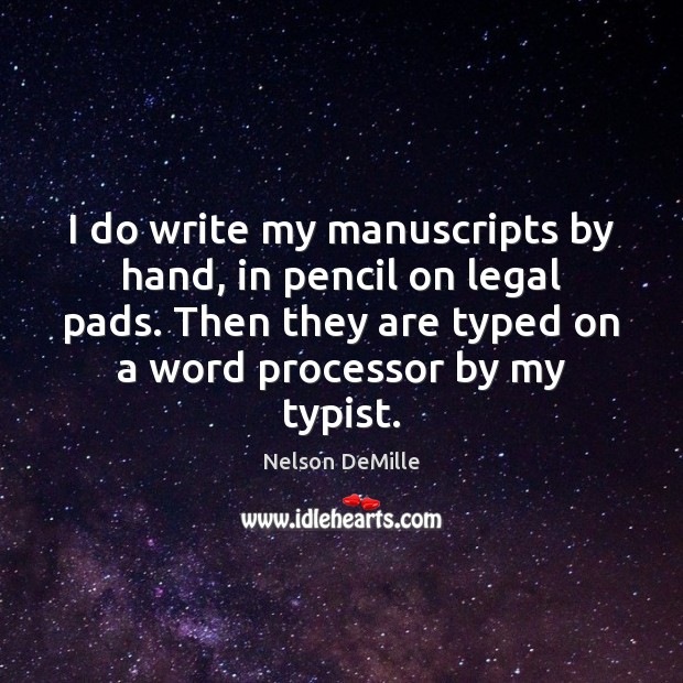I do write my manuscripts by hand, in pencil on legal pads. Nelson DeMille Picture Quote