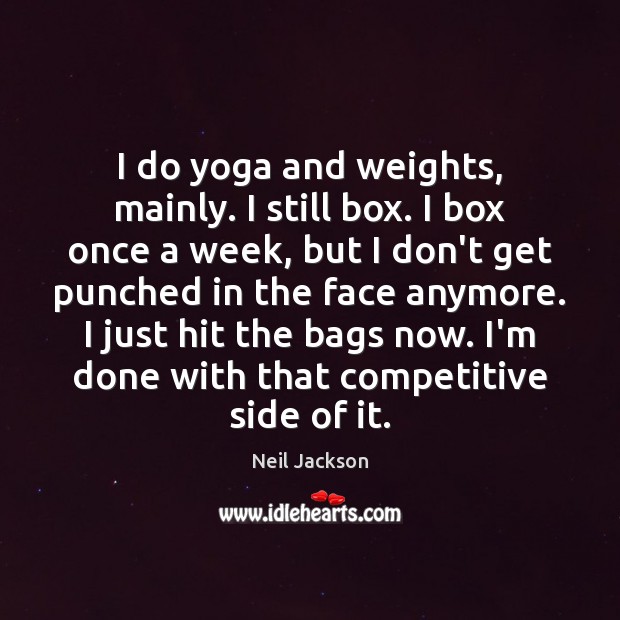 I do yoga and weights, mainly. I still box. I box once Neil Jackson Picture Quote