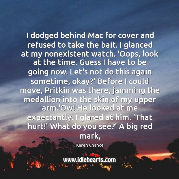 I dodged behind Mac for cover and refused to take the bait. Karen Chance Picture Quote