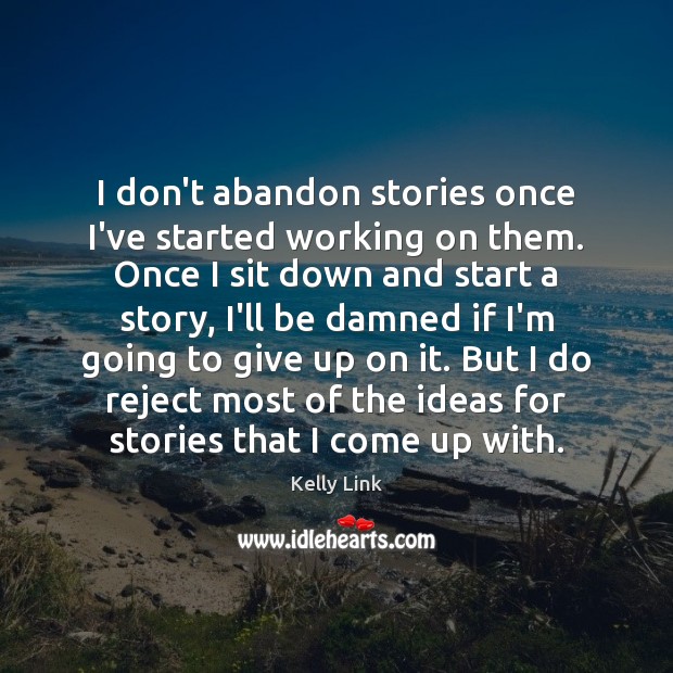 I don’t abandon stories once I’ve started working on them. Once I Kelly Link Picture Quote