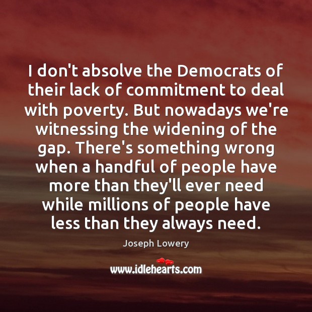 I don’t absolve the Democrats of their lack of commitment to deal Joseph Lowery Picture Quote