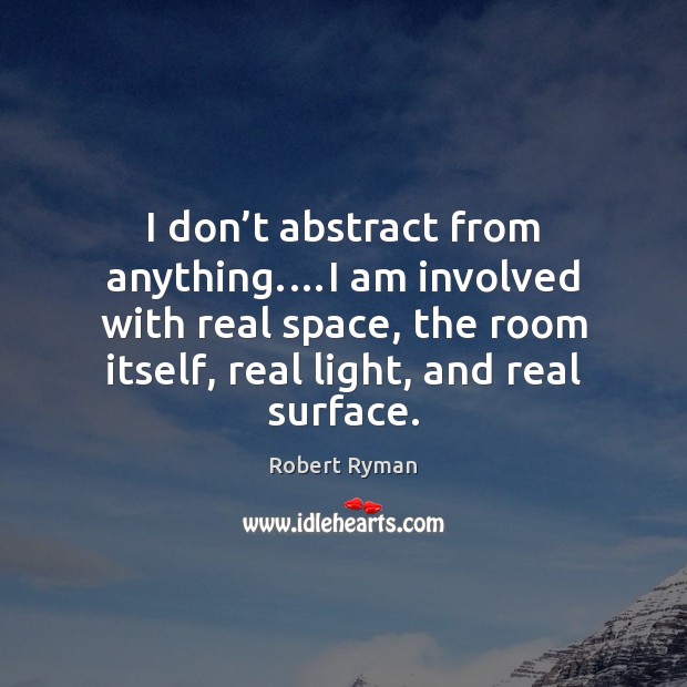 I don’t abstract from anything.…I am involved with real space, Image