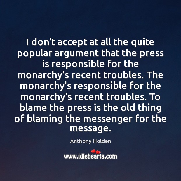 I don’t accept at all the quite popular argument that the press Anthony Holden Picture Quote