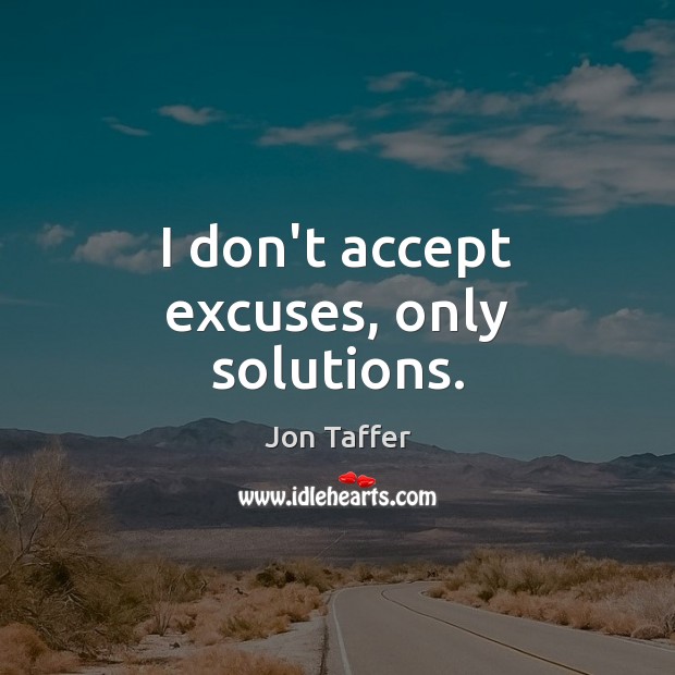 I don’t accept excuses, only solutions. Jon Taffer Picture Quote