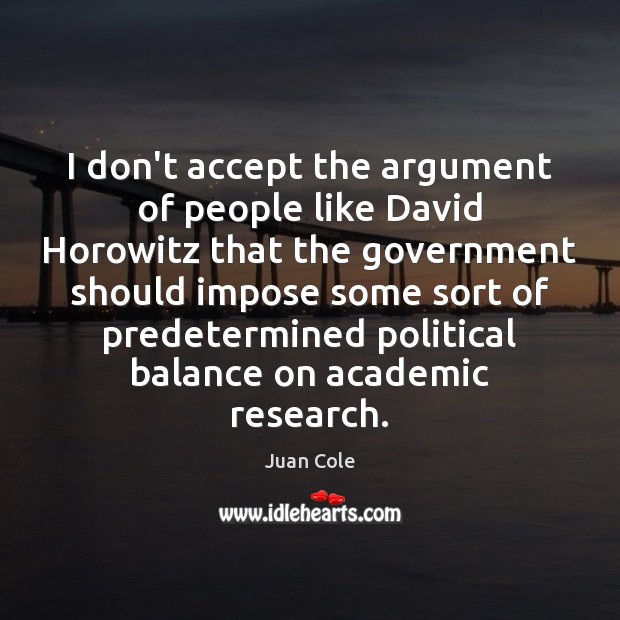 I don’t accept the argument of people like David Horowitz that the Juan Cole Picture Quote