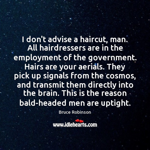 I don’t advise a haircut, man. All hairdressers are in the employment Image