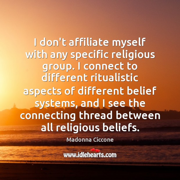 I don’t affiliate myself with any specific religious group. I connect to Madonna Ciccone Picture Quote
