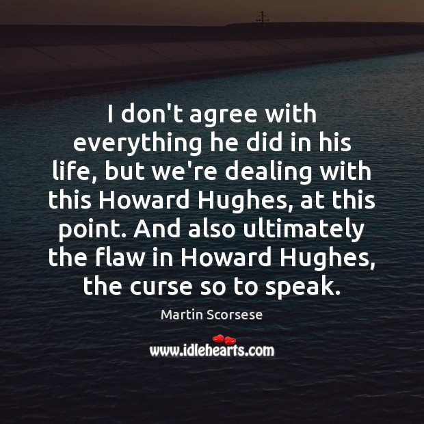 I don’t agree with everything he did in his life, but we’re Martin Scorsese Picture Quote