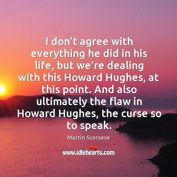 I don’t agree with everything he did in his life, but we’re dealing with this howard hughes Martin Scorsese Picture Quote