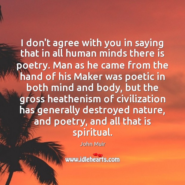 I don’t agree with you in saying that in all human minds John Muir Picture Quote
