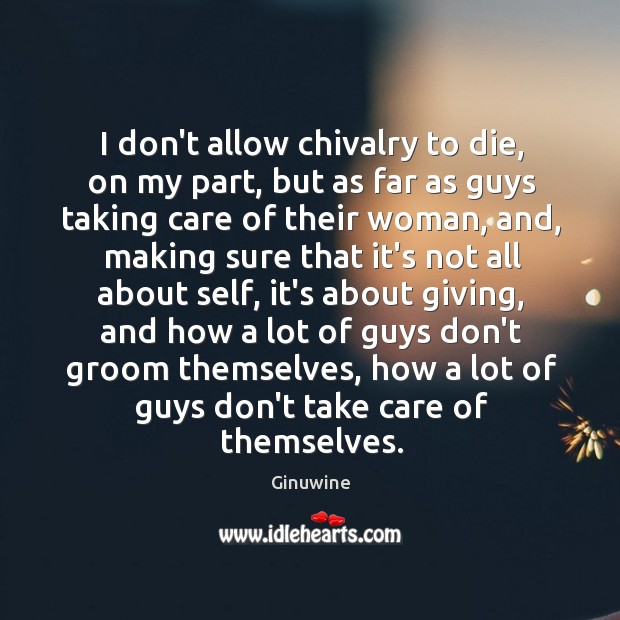 I don’t allow chivalry to die, on my part, but as far Image