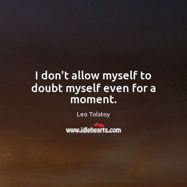I don’t allow myself to doubt myself even for a moment. Image