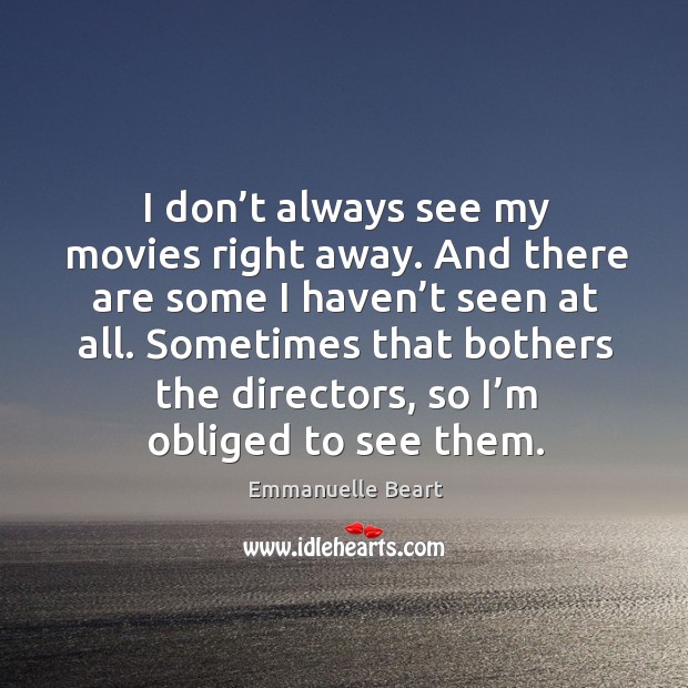 I don’t always see my movies right away. And there are some I haven’t seen at all. Image