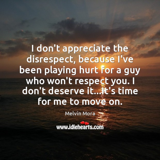I don’t appreciate the disrespect, because I’ve been playing hurt for a Move On Quotes Image