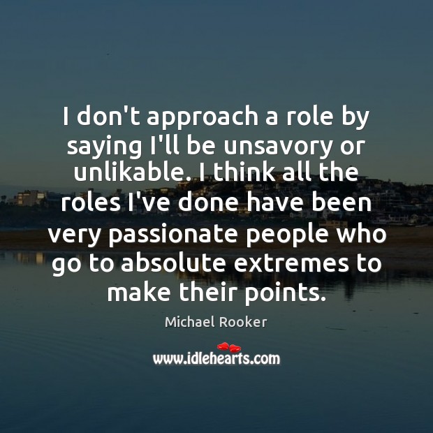 I don’t approach a role by saying I’ll be unsavory or unlikable. Michael Rooker Picture Quote