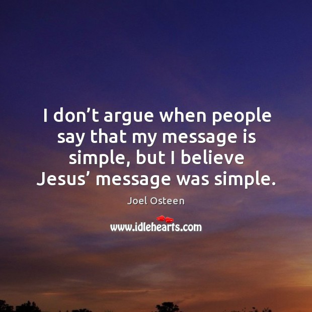 I don’t argue when people say that my message is simple, but I believe jesus’ message was simple. Image