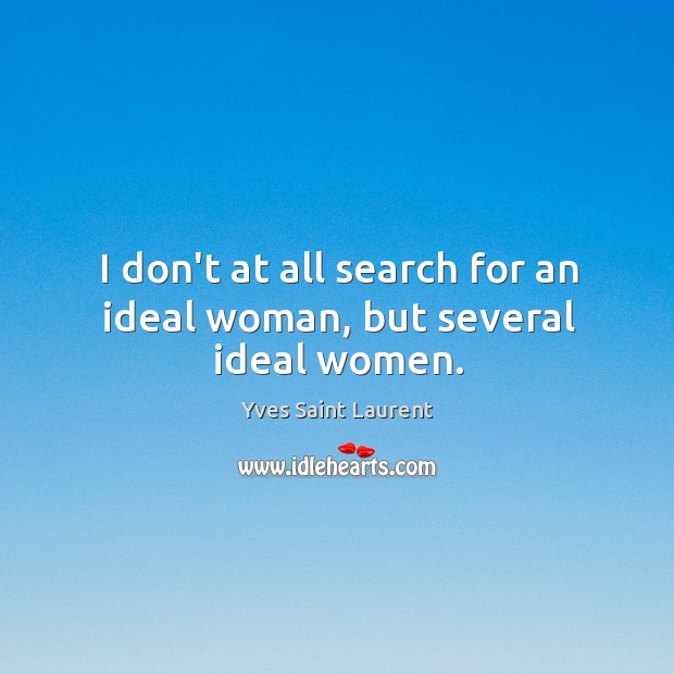 I don’t at all search for an ideal woman, but several ideal women. Image