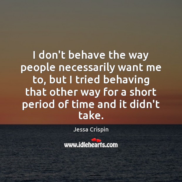 I don’t behave the way people necessarily want me to, but I Jessa Crispin Picture Quote