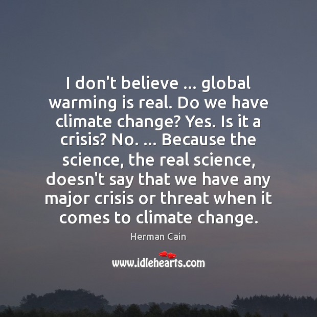 I don’t believe … global warming is real. Do we have climate change? Climate Change Quotes Image