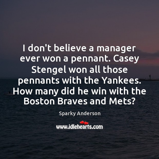 I don’t believe a manager ever won a pennant. Casey Stengel won Image