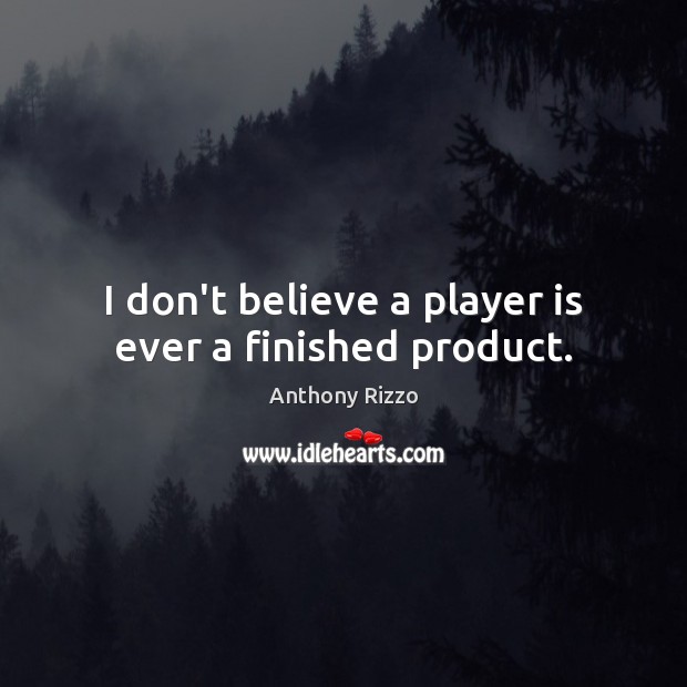 I don’t believe a player is ever a finished product. Image