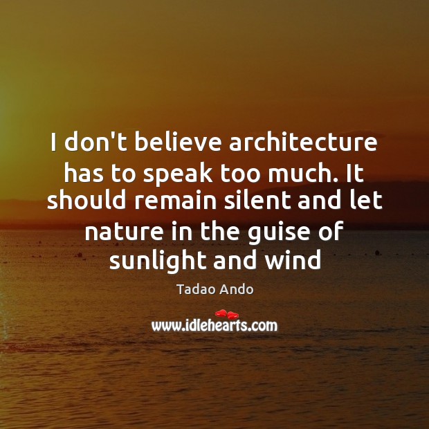I don’t believe architecture has to speak too much. It should remain Tadao Ando Picture Quote