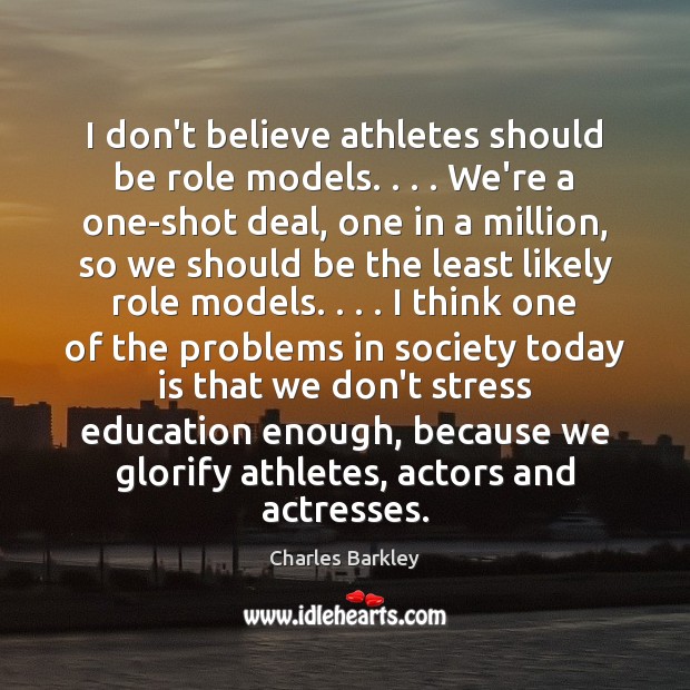 I don’t believe athletes should be role models. . . . We’re a one-shot deal, Charles Barkley Picture Quote