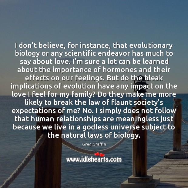 I don’t believe, for instance, that evolutionary biology or any scientific endeavor Image