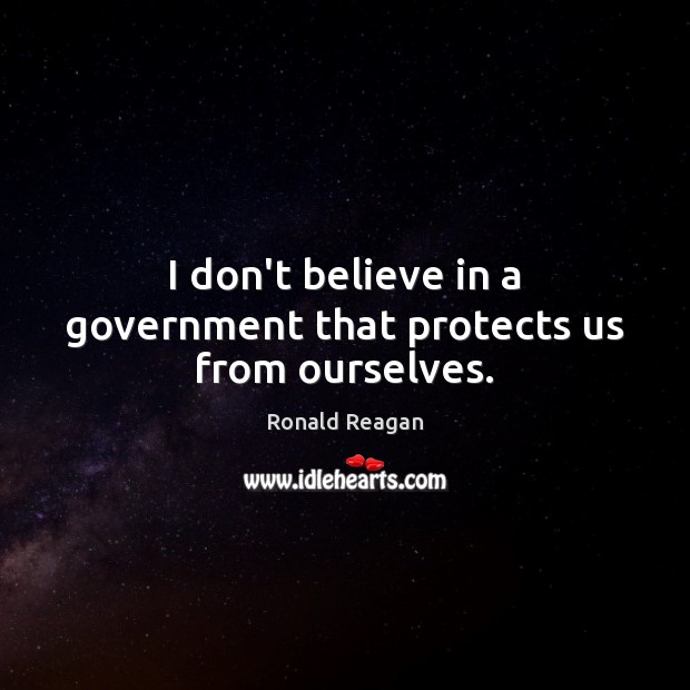 I don’t believe in a government that protects us from ourselves. Image