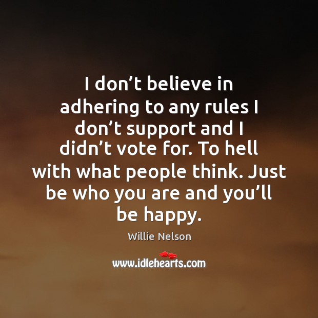 I don’t believe in adhering to any rules I don’t Willie Nelson Picture Quote