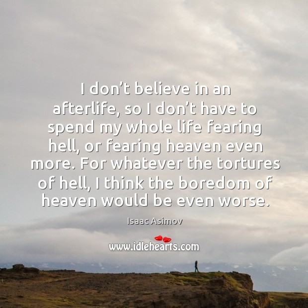 I don’t believe in an afterlife, so I don’t have to spend my whole life fearing hell Isaac Asimov Picture Quote