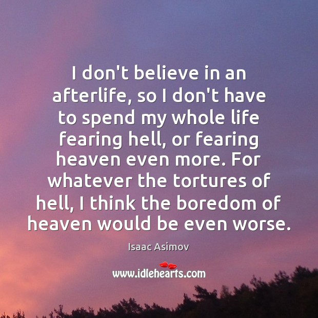 I don’t believe in an afterlife, so I don’t have to spend Image