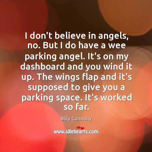 I don’t believe in angels, no. But I do have a wee Billy Connolly Picture Quote