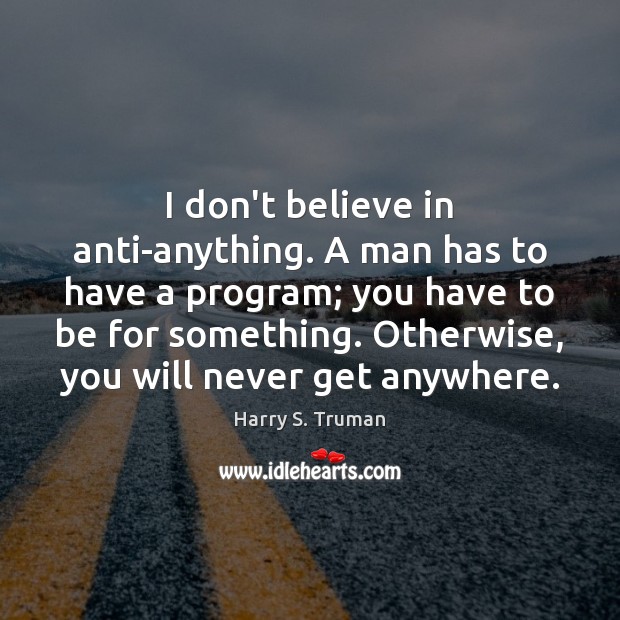 I don’t believe in anti-anything. A man has to have a program; Image