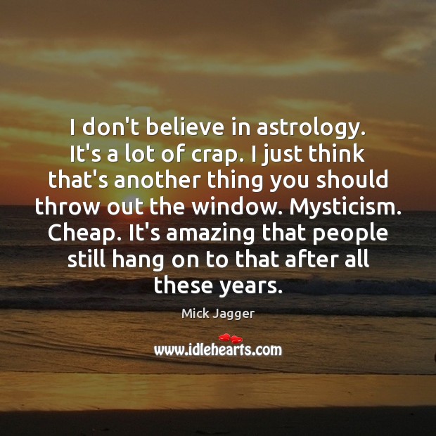 I don’t believe in astrology. It’s a lot of crap. I just Astrology Quotes Image