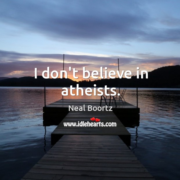 I don’t believe in atheists. Image