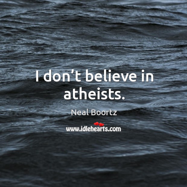 I don’t believe in atheists. Neal Boortz Picture Quote