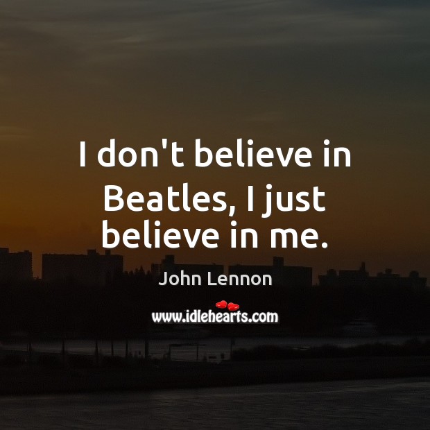 I don’t believe in Beatles, I just believe in me. Image
